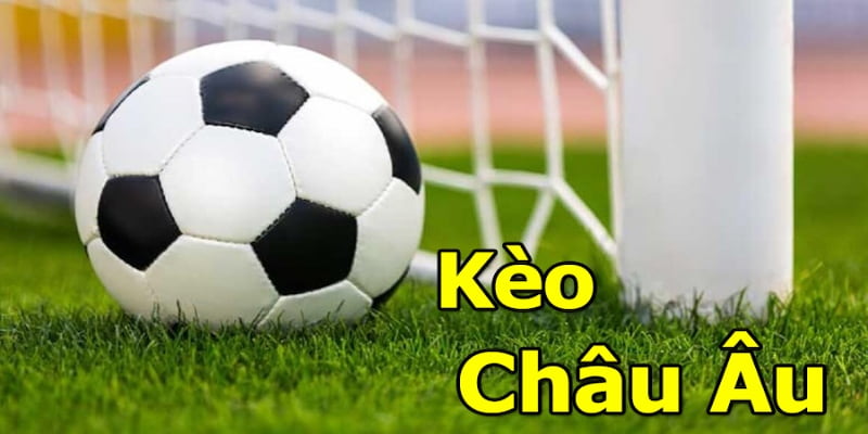 Kèo Châu Âu là gì và tại sao lại phổ biến?